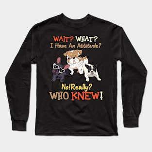 Wait what i have an attiude no really who knew Bulldogs Long Sleeve T-Shirt